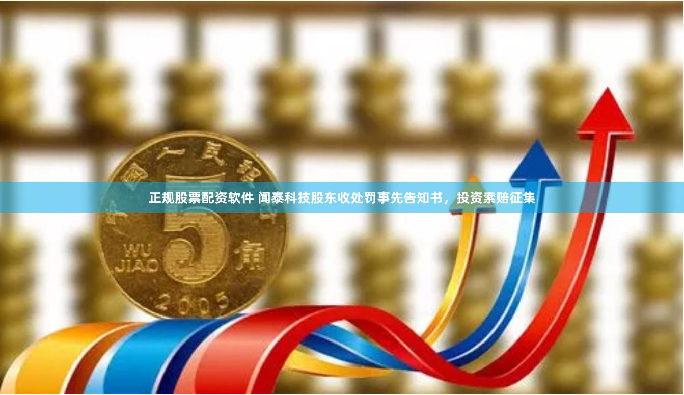 正规股票配资软件 闻泰科技股东收处罚事先告知书，投资索赔征集