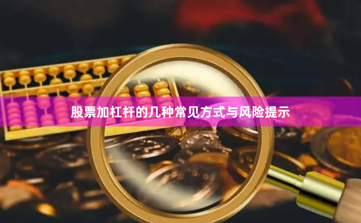 股票加杠杆的几种常见方式与风险提示