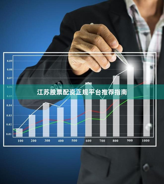 江苏股票配资正规平台推荐指南