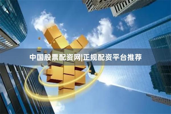 中国股票配资网|正规配资平台推荐